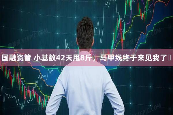 国融资管 小基数42天甩8斤，马甲线终于来见我了✨